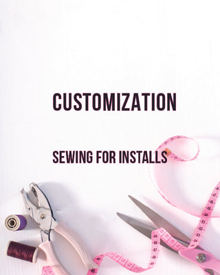 CUSTOMIZATION • SEWING FOR INSTALLS